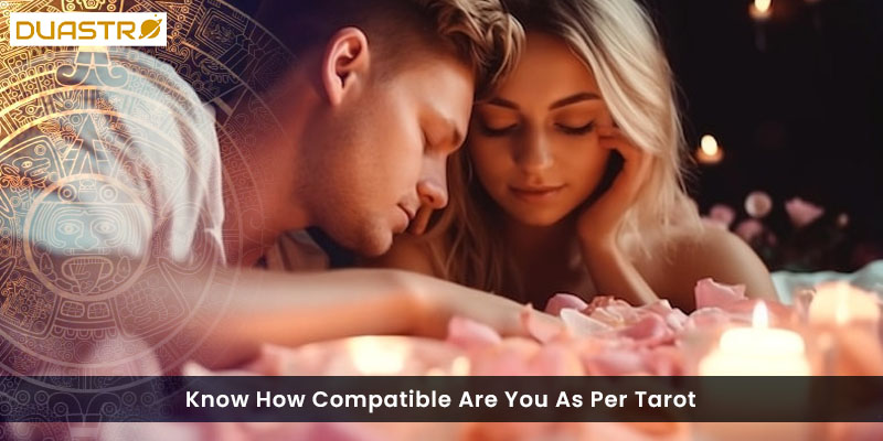 Know How Compatible Are You As Per Tarot
